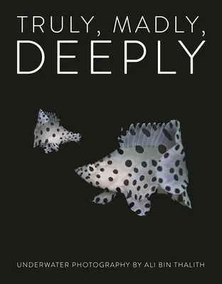 Igazán, őrülten, mélyen: Underwater Photography - Truly, Madly, Deeply: Underwater Photography