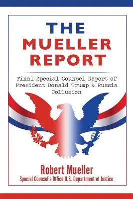 A Mueller-jelentés: A Donald Trump elnök és az orosz összejátszásról szóló végleges különleges tanácsadói jelentés - The Mueller Report: Final Special Counsel Report of President Donald Trump & Russia Collusion