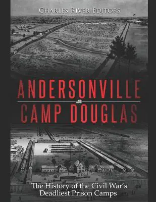 Andersonville és Camp Douglas: A polgárháború leghalálosabb fogolytáborainak története - Andersonville and Camp Douglas: The History of the Civil War's Deadliest Prison Camps