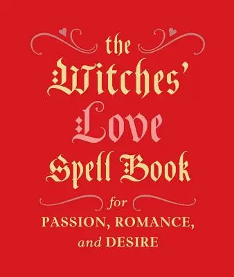 A boszorkányok szerelmi varázskönyve: Szenvedélyért, romantikáért és vágyakozásért - The Witches' Love Spell Book: For Passion, Romance, and Desire