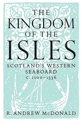 A szigetek királysága: Skócia nyugati tengerpartja 1100-1336 között - The Kingdom of the Isles: Scotland's Western Seaboard C.1100-1336