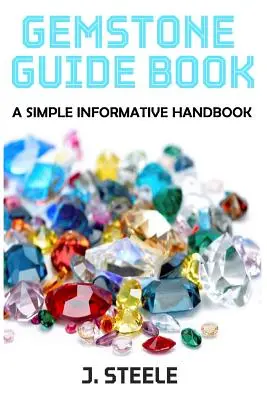 Gemstone Guide Book: Egyszerű tájékoztató kézikönyv - Gemstone Guide Book: A Simple Informative Handbook