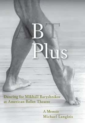 B Plusz: Mikhail Baryshnikov tánca az American Ballet Theatre-ben: A Memoir - B Plus: Dancing for Mikhail Baryshnikov at American Ballet Theatre: A Memoir