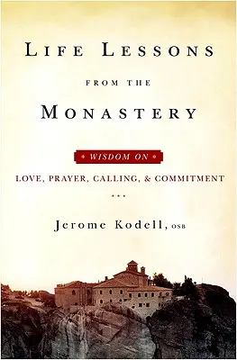 Életleckék a kolostorból: Bölcsességek a szeretetről, az imádságról, a hivatásról és az elkötelezettségről - Life Lessons from the Monastery: Wisdom on Love, Prayer, Calling and Commitment