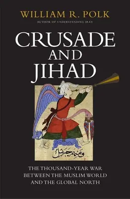 Keresztes hadjárat és dzsihád: Az ezeréves háború a muszlim világ és a globális észak között - Crusade and Jihad: The Thousand-Year War Between the Muslim World and the Global North