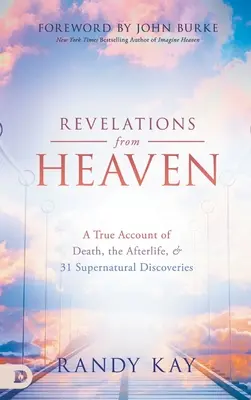 Kinyilatkoztatások a mennyből: Igaz beszámoló a halálról, a túlvilágról és 31 természetfeletti felfedezésről - Revelations from Heaven: A True Account of Death, the Afterlife, and 31 Supernatural Discoveries