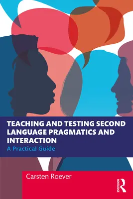 Második nyelvi pragmatika és interakció tanítása és tesztelése: A Practical Guide (Gyakorlati útmutató) - Teaching and Testing Second Language Pragmatics and Interaction: A Practical Guide