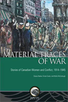 A háború anyagi nyomai: Kanadai nők és a konfliktus történetei, 1914-1945 - Material Traces of War: Stories of Canadian Women and Conflict, 1914-1945