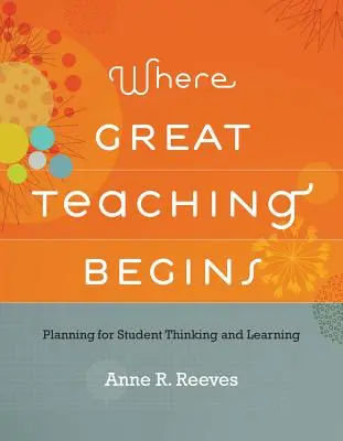 Ahol a nagyszerű tanítás kezdődik: A tanulói gondolkodás és tanulás megtervezése - Where Great Teaching Begins: Planning for Student Thinking and Learning