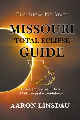 Missouri Total Eclipse Guide: Hivatalos emlékkönyv 2024-es emléktankönyv - Missouri Total Eclipse Guide: Official Commemorative 2024 Keepsake Guidebook