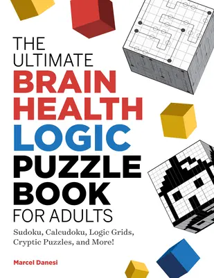 A Végső Agyegészségügyi logikai rejtvénykönyv felnőtteknek: Sudoku, Calcudoku, logikai rácsok, rejtélyes rejtvények és még sok más! - The Ultimate Brain Health Logic Puzzle Book for Adults: Sudoku, Calcudoku, Logic Grids, Cryptic Puzzles, and More!