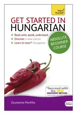 Kezdj bele a magyar abszolút kezdő tanfolyamba: Az új nyelv olvasásának, írásának, beszédének és megértésének alapvető bevezetője - Get Started in Hungarian Absolute Beginner Course: The Essential Introduction to Reading, Writing, Speaking and Understanding a New Language