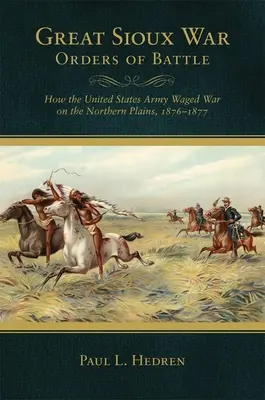 A nagy sziú háború hadrendje: Hogyan vívott háborút az Egyesült Államok az északi síkságokon, 1876-1877 - Great Sioux War Orders of Battle: How the United States Waged War on the Northern Plains, 1876-1877