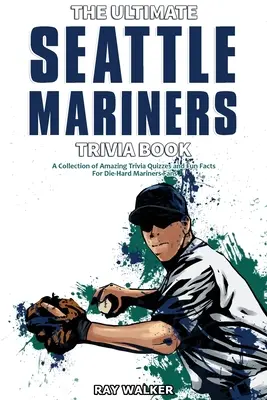 A végső Seattle Mariners kvízkönyv: Csodálatos kvízkérdések és vicces tények gyűjteménye a kemény Mariners-rajongóknak! - The Ultimate Seattle Mariners Trivia Book: A Collection of Amazing Trivia Quizzes and Fun Facts for Die-Hard Mariners Fans!