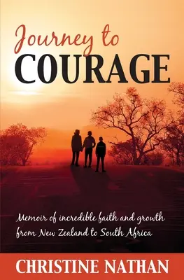 Utazás a bátorsághoz: Új-Zélandtól Dél-Afrikáig: A hihetetlen hit és növekedés emlékiratai - Journey To Courage: Memoir of incredible faith and growth from New Zealand to South Africa