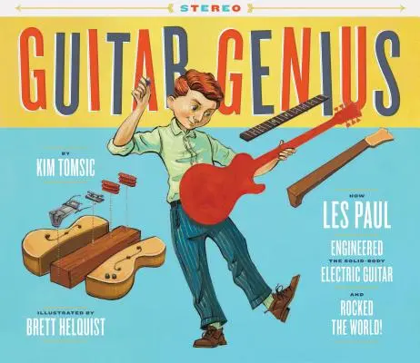 Guitar Genius: How Les Paul Engineered the Solid-Body Electric Guitar and Rocked the World (Gyermekzenei könyvek, Képeskönyvek, Gitárkönyvek, Zene - Guitar Genius: How Les Paul Engineered the Solid-Body Electric Guitar and Rocked the World (Children's Music Books, Picture Books, Guitar Books, Music