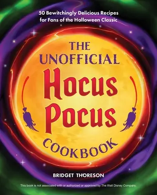 A nem hivatalos Hókuszpókusz szakácskönyv: Bűbájosan finom receptek a Halloween-klasszikus rajongóinak - The Unofficial Hocus Pocus Cookbook: Bewitchingly Delicious Recipes for Fans of the Halloween Classic