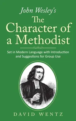 John Wesley: Egy metodista jelleme: Modern nyelven, bevezetéssel és csoportos felhasználási javaslatokkal - John Wesley's The Character of a Methodist: Set in Modern Language with Introduction and Suggestions for Group Use