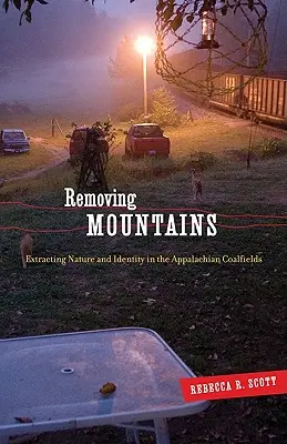 Hegyek eltávolítása: A természet és az identitás kitermelése az Appalache-i szénmezőkben - Removing Mountains: Extracting Nature and Identity in the Appalachian Coalfields