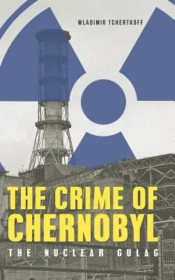 A csernobili bűntény - A nukleáris gulág - The Crime of Chernobyl - The nuclear gulag