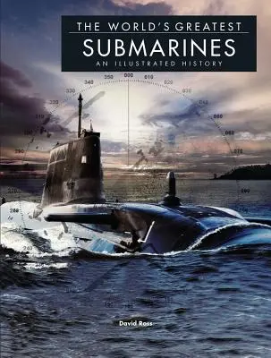 A világ legnagyobb tengeralattjárói: Képes története - The World's Greatest Submarines: An Illustrated History