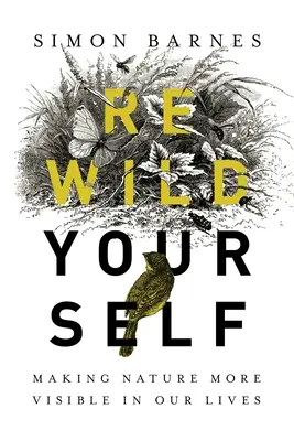 Vadítsd újra magad! A természet láthatóbbá tétele az életünkben - Rewild Yourself: Making Nature More Visible in Our Lives