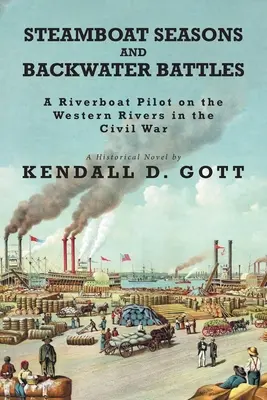 Gőzhajó évszakok és hátsóvízi csaták: Egy folyami hajó pilótája a nyugati folyókon a polgárháborúban; történelmi regény - Steamboat Seasons and Backwater Battles: A Riverboat Pilot On The Western Rivers In The Civil War; A Historical Novel