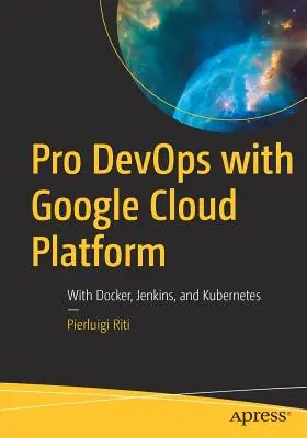 Pro Devops a Google Cloud Platformmal: Dockerrel, Jenkins-szel és Kubernetes-szel - Pro Devops with Google Cloud Platform: With Docker, Jenkins, and Kubernetes