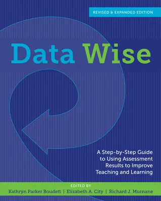 Data Wise: A Step-by-Step Guide to Using Assessment Results to Improve Teaching and Learning (Az értékelési eredmények felhasználása a tanítás és a tanulás javítására) - Data Wise: A Step-By-Step Guide to Using Assessment Results to Improve Teaching and Learning