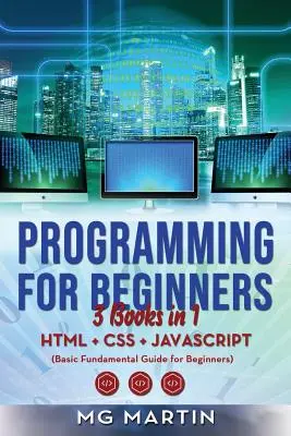 Programozás kezdőknek: 3 könyv 1 könyvben - HTML+CSS+JavaScript (Alapvető útmutató kezdőknek) - Programming for Beginners: 3 Books in 1- HTML+CSS+JavaScript (Basic Fundamental Guide for Beginners)