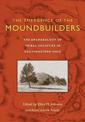 A dombépítők megjelenése: A törzsi társadalmak régészete Délkelet-Ohióban - The Emergence of the Moundbuilders: The Archaeology of Tribal Societies in Southeastern Ohio