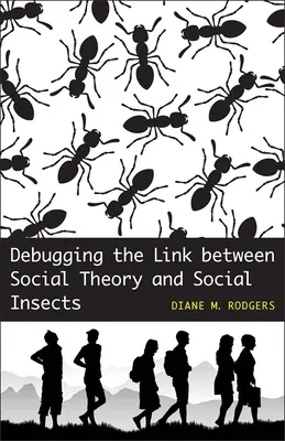 A társadalomelmélet és a társas rovarok közötti kapcsolat feltárása - Debugging the Link Between Social Theory and Social Insects