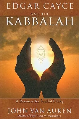 Edgar Cayce és a Kabbala: Cayce Cayce: A lelkes élet forrása - Edgar Cayce and the Kabbalah: A Resource for Soulful Living