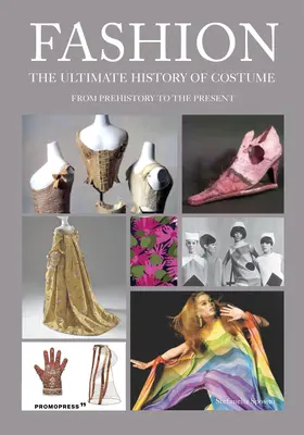 Divat: The Ultimate History of Costume: Az őskortól napjainkig - Fashion: The Ultimate History of Costume: From Prehistory to the Present Day