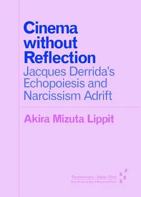 Mozi tükröződés nélkül: Jacques Derrida Echopoiesis és a nárcizmus sodródása - Cinema Without Reflection: Jacques Derrida's Echopoiesis and Narcissim Adrift