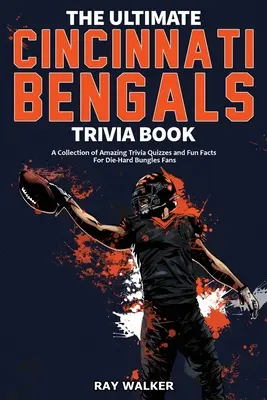A végső Cincinnati Bengals kvízkönyv: Csodálatos kvízkérdések és vicces tények gyűjteménye a kemény Bungles-rajongóknak! - The Ultimate Cincinnati Bengals Trivia Book: A Collection of Amazing Trivia Quizzes and Fun Facts for Die-Hard Bungles Fans!