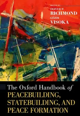 The Oxford Handbook of Peacebuilding, Statebuilding, and Peace Formation (A béketeremtés, az államépítés és a béketeremtés oxfordi kézikönyve) - The Oxford Handbook of Peacebuilding, Statebuilding, and Peace Formation