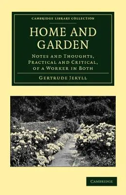 Otthon és kert: Gyakorlati és kritikai megjegyzések és gondolatok egy mindkét területen dolgozó munkatársától. - Home and Garden: Notes and Thoughts, Practical and Critical, of a Worker in Both