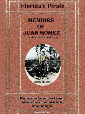 Juan Gomez, Florida utolsó ismert kalózának emlékiratai - Memoirs of Juan Gomez, Florida's Last Known Pirate