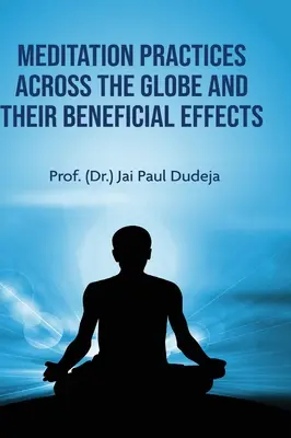 Meditációs gyakorlatok szerte a világon és jótékony hatásuk (Dudeja Prof (Dr ). Jai Paul) - Meditation Practices Across the Globe and their Beneficial Effects (Dudeja Prof (Dr ). Jai Paul)