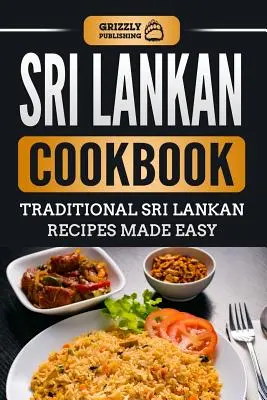 Srí Lanka-i szakácskönyv: Hagyományos Srí Lanka-i receptek könnyen elkészíthetően - Sri Lankan Cookbook: Traditional Sri Lankan Recipes Made Easy