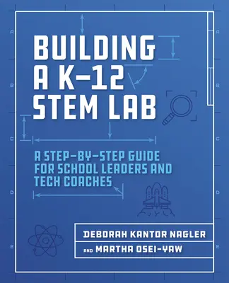 Egy K-12 Stem Labor építése: A Step-by-Step Guide for School Leaders and Tech Coaches: A Step-By-Step Guide for School Leaders and Tech Coaches - Building a K-12 Stem Lab: A Step-By-Step Guide for School Leaders and Tech Coaches