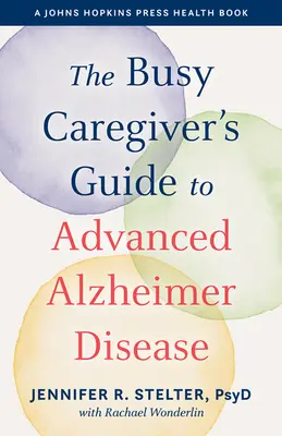 Az elfoglalt gondozó útmutatója az előrehaladott Alzheimer-kórhoz - The Busy Caregiver's Guide to Advanced Alzheimer Disease