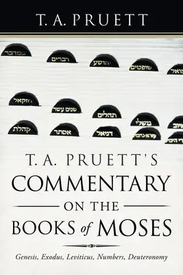 T. A. Pruett's Commentary on the Books of Moses: Mózes, 2Mózes, 3Mózes, 3Mózes, 4Mózes, 5Mózes - T. A. Pruett's Commentary on the Books of Moses: Genesis, Exodus, Leviticus, Numbers, Deuteronomy