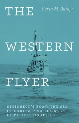 The Western Flyer: Steinbeck hajója, a Cortez-tenger és a csendes-óceáni halászat története - The Western Flyer: Steinbeck's Boat, the Sea of Cortez, and the Saga of Pacific Fisheries