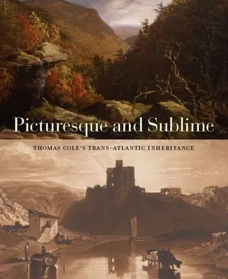 Festői és fenséges: Thomas Cole transzatlanti öröksége - Picturesque and Sublime: Thomas Cole's Trans-Atlantic Inheritance