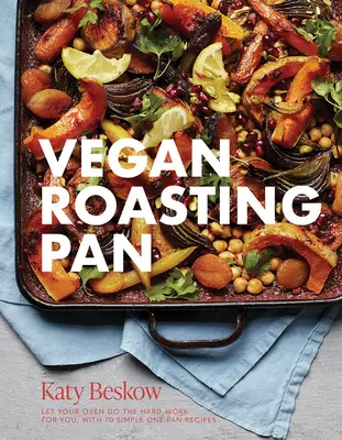 Vegán sütőedény: Hagyja, hogy a sütője elvégezze a nehéz munkát Ön helyett, 70 egyszerű egyserpenyős recepttel - Vegan Roasting Pan: Let Your Oven Do the Hard Work for You, with 70 Simple One-Pan Recipes