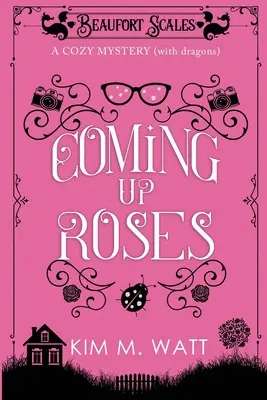 Coming Up Roses: A Cozy Mystery (sárkányokkal) - Coming Up Roses: A Cozy Mystery (with Dragons)