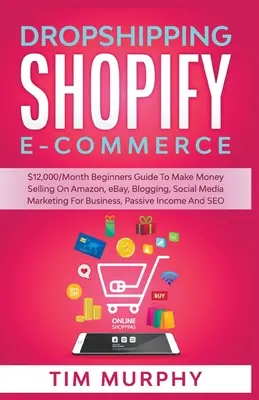 Dropshipping Shopify E-commerce $12,000/hó Kezdők útmutatója a pénzkereséshez Amazon, eBay, blogolás, közösségi média marketing az üzleti életben, Pa - Dropshipping Shopify E-commerce $12,000/Month Beginners Guide To Make Money Selling On Amazon, eBay, Blogging, Social Media Marketing For Business, Pa