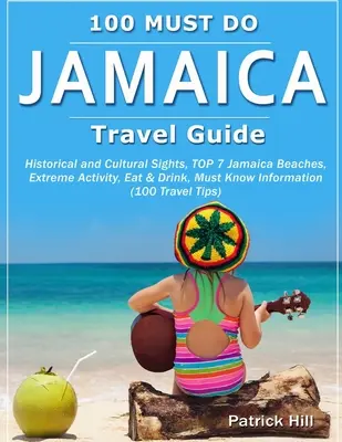 JAMAICA útikalauz: Történelmi és kulturális látnivalók, TOP 7 jamaicai strandok, extrém tevékenységek, étkezés és italok, kötelező információk (100 Trave - JAMAICA Travel Guide: Historical and Cultural Sights, TOP 7 Jamaica Beaches, Extreme Activity, Eat & Drink, Must Know Information (100 Trave